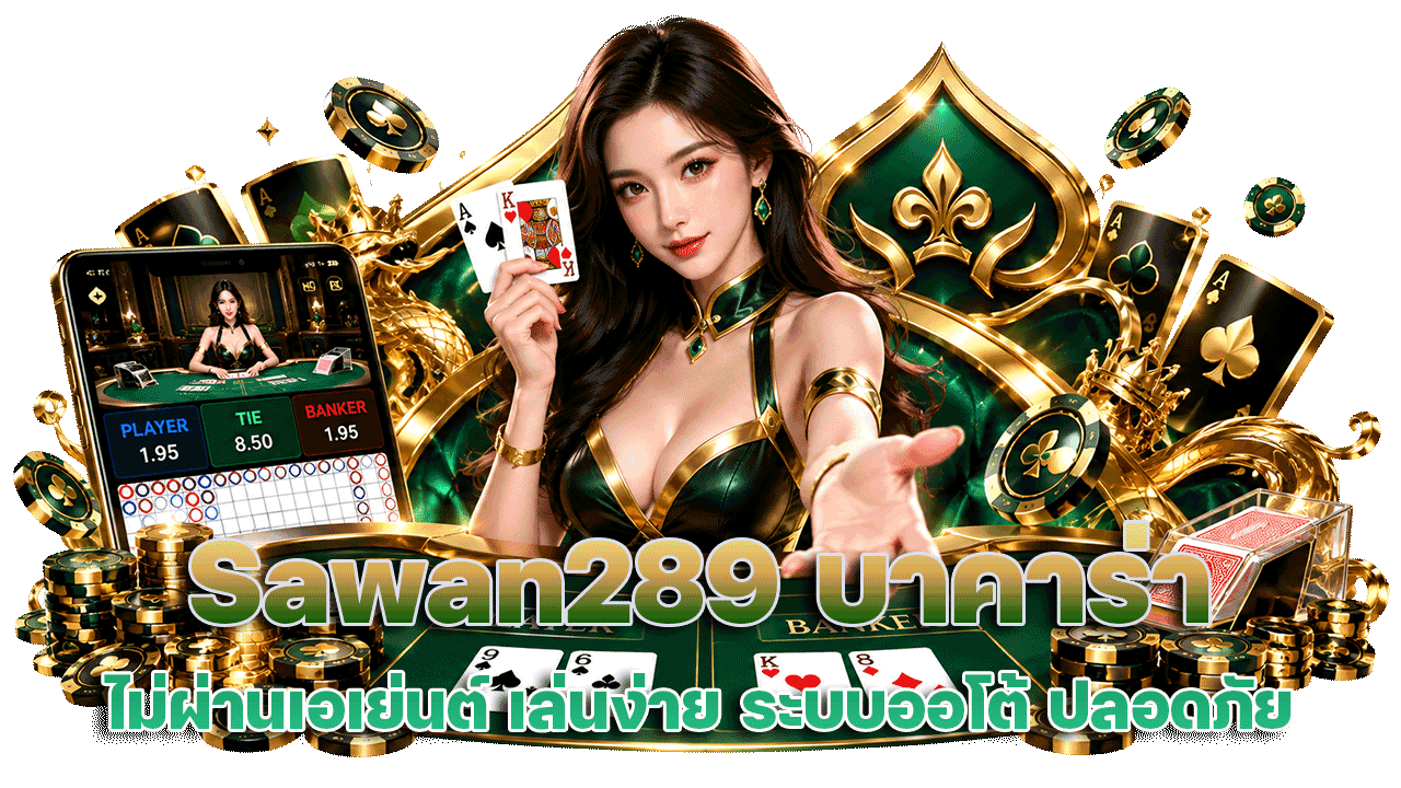 Sawan289 บาคาร่าไม่ผ่านเอเย่นต์ เล่นง่าย ระบบออโต้ ปลอดภัยสำหรับสายคาสิโนสด